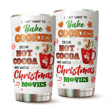 Load image into Gallery viewer, Christmas Movie Gifts - Christmas Gifts For Men, Women - Hot Cocoa Mugs Holidays Gifts - Gifts For Friends, Family, Coworkers - I Just Want To Bake Cookie And Watch Christmas Movies Tumbler 20 oz