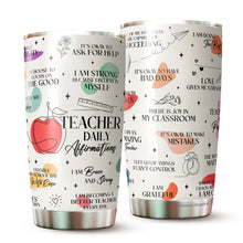 Load image into Gallery viewer, Teacher Tumbler - Gifts for Teachers Women On Teachers Day, Birthday, Christmas - Teacher Cup - Tumbler for Teachers, Friends Coworkers, Colleagues - Teacher Daily Affirmations Tumbler - Teacher Mug