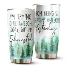 Load image into Gallery viewer, Kozmoz Inspire I&#39;m Trying To Be Awesome Today But I&#39;m Exhausted From Being So Freakin&#39; Awesome Yesterday Tumbler 20 Oz - Funny Work Tumbler for Co-Worker, Friend, Family, Birthday, Christmas