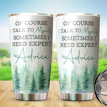 Load image into Gallery viewer, Of Course I Talk To Myself, Sometimes I Need Expert Advice Tumbler 20 Oz - Funny Work Tumblers for Co-Worker, Friend, Family, Birthday, Christmas, Tumbler 20 Oz