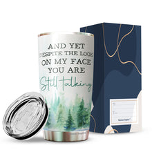 Load image into Gallery viewer, Kozmoz Inspire And Yet Despite The Look On My Face You Are Still Talking Tumbler 20 Oz - Funny Work Tumblers For Co-Worker, Friend, Family, Birthday, Christmas, Funny Tumbler 20 Oz