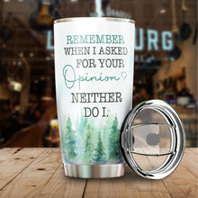 Load image into Gallery viewer, Kozmoz Inspire Remember When I Asked For Your Opinion Neither Do I Tumbler 20 Oz - Funny Work Tumblers for Co-Worker, Boss, Friend, Family, Birthday, Christmas, Funny Tumbler 20 Oz