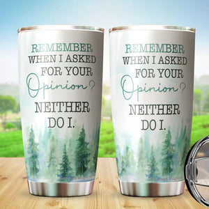 Kozmoz Inspire Remember When I Asked For Your Opinion Neither Do I Tumbler 20 Oz - Funny Work Tumblers for Co-Worker, Boss, Friend, Family, Birthday, Christmas, Funny Tumbler 20 Oz