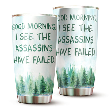 Good Morning I See The Assassins Have Failed Tumbler 20 Oz - Funny Work Tumbler For Co-Worker, Friend, Family, Birthday, Christmas, Tumbler 20 oz