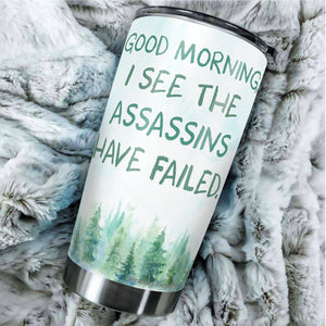 Good Morning I See The Assassins Have Failed Tumbler 20 Oz - Funny Work Tumbler For Co-Worker, Friend, Family, Birthday, Christmas, Tumbler 20 oz