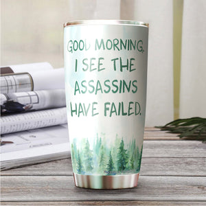 Good Morning I See The Assassins Have Failed Tumbler 20 Oz - Funny Work Tumbler For Co-Worker, Friend, Family, Birthday, Christmas, Tumbler 20 oz