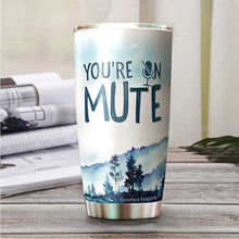 Load image into Gallery viewer, You're On Mute Funny Tumblers 20 Oz Quarantine Gifts For Men, Women - Gifts for Coworkers, Friends, Him, Her, Novelty Tumbler, Tumbler 20 oz