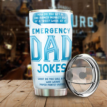 Load image into Gallery viewer, Emergency Dad Jokes Tumbler - Dad Jokes Tumbler - Tumblers For Dad From Daughter, Son, Kids - Dad Life Tumbler - Birthday Gifts For Dad Tumbler - Fathers Gifts -  Tumbler 20oz