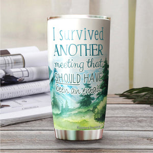 I Survived Another Meeting Should Have Been An Email Tumbler 20 Oz – Funny Work Tumblers For Co-Worker, Friend, Family, Birthday, Christmas, Tumbler 20 oz