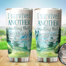 Load image into Gallery viewer, I Survived Another Meeting Should Have Been An Email Tumbler 20 Oz – Funny Work Tumblers For Co-Worker, Friend, Family, Birthday, Christmas, Tumbler 20 oz