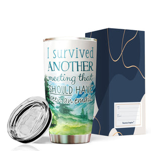 I Survived Another Meeting Should Have Been An Email Tumbler 20 Oz – Funny Work Tumblers For Co-Worker, Friend, Family, Birthday, Christmas, Tumbler 20 oz