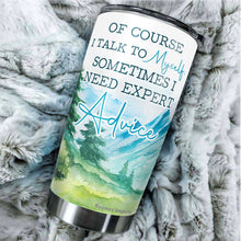 Load image into Gallery viewer, Kozmoz Inspire Of Course I Talk To Myself, Sometimes I Need Expert Advice Tumbler 20 Oz - Funny Work Tumblers for Co-Worker, Friend, Family, Birthday, Christmas, Tumbler 20 oz