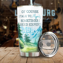 Load image into Gallery viewer, Kozmoz Inspire Of Course I Talk To Myself, Sometimes I Need Expert Advice Tumbler 20 Oz - Funny Work Tumblers for Co-Worker, Friend, Family, Birthday, Christmas, Tumbler 20 oz