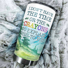 Load image into Gallery viewer, I Don’t Have Time or The Crayons To Explain This To You Tumbler 20 Oz - Funny Work Tumblers For Co-Worker, Friend, Family, Birthday, Christmas, Tumbler 20 oz