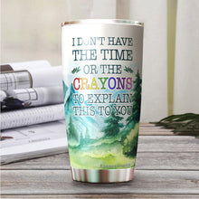 Load image into Gallery viewer, I Don’t Have Time or The Crayons To Explain This To You Tumbler 20 Oz - Funny Work Tumblers For Co-Worker, Friend, Family, Birthday, Christmas, Tumbler 20 oz