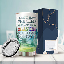 Load image into Gallery viewer, I Don’t Have Time or The Crayons To Explain This To You Tumbler 20 Oz - Funny Work Tumblers For Co-Worker, Friend, Family, Birthday, Christmas, Tumbler 20 oz