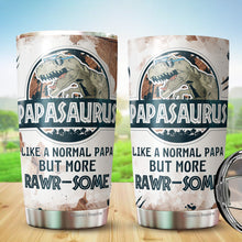 Load image into Gallery viewer, Papasaurus Like A Normal Papa But More Rawrsome Tumbler 20Oz - Tumbler Gift For Dad From Daughter, Son - Fathers Day Tumbler Gift for Dad, Grandpa, Bonus Dad, Father-in-law