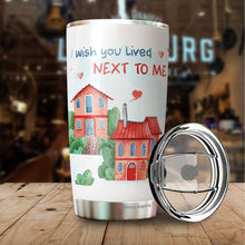 Load image into Gallery viewer, I Wish You Live Next Me Tumbler 20 Oz - Friendship Travel Coffee Mug - Long Distance Tumbler - Gift for Friend, Boyfriend, Girlfriend