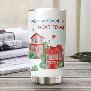 I Wish You Live Next Me Tumbler 20 Oz - Friendship Travel Coffee Mug - Long Distance Tumbler - Gift for Friend, Boyfriend, Girlfriend