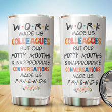 Load image into Gallery viewer, Work Made Us Colleagues But Our Potty Mouth Tumbler - Best Friends Tumbler - Tumbler For Coworker, Colleagues - Coworker Tumbler Gifts For Women…