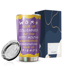 Load image into Gallery viewer, Work Made Us Colleagues But Our Potty Mouth Tumbler - Best Friend Tumbler - Tumbler For Coworker, Colleagues - Gift For Coworker, Colleagues, Friends…