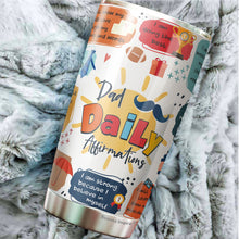 Load image into Gallery viewer, Dad Daily Affirmations Tumbler 20oz - Happy Father&#39;s Day Tumbler - Best Dad Tumbler - Birthday&#39;s Present for Dad, Husband, Daddy, Dadda, Papa - Gift from Kids, Childen, Daughter, Son