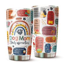 Load image into Gallery viewer, Dog Mom Daily Affirmations Pack 1 Tumbler 20oz - Dog Mommy Tumbler - Best Dog Mom Tumbler - Dog Lovers Tumbler - Birthday&#39;s Present for Dog Lovers - Gift from Friends, Husband, Boyfriend